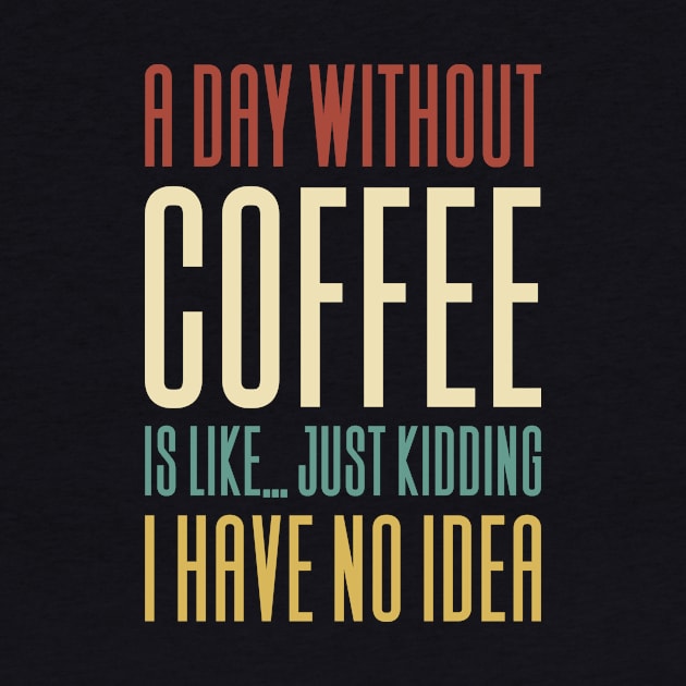 A Day Without Coffee Is Like by Aajos